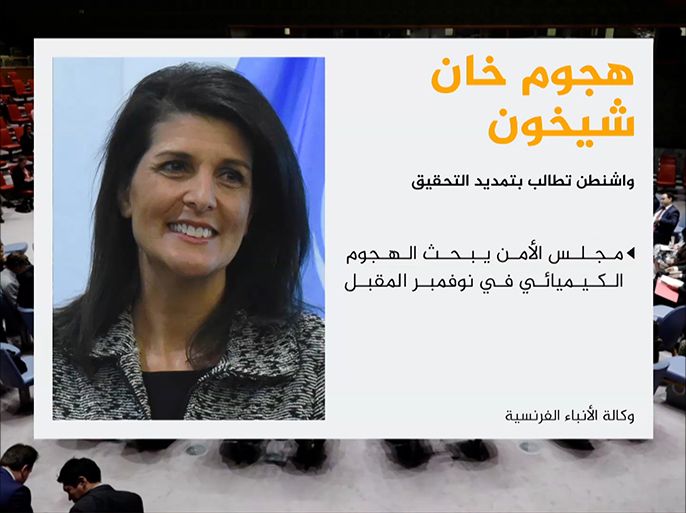 طلبت سفيرة الولايات المتحدة، نِكي هيلي، لدى الأمم المتحدة من مجلس الأمن الدولي تمديد التحقيق في الهجوم بغاز السارين على قرية /خان شيخون/ السورية بريف إدلب.