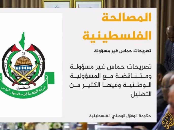 حكومة الوفاق الوطني الفلسطيني قالت إن تصريحات حماس تمثل تراجعا واضحا عن المصالحة وتنسف جميع الجهود الرامية لإنهاء الانقسام.