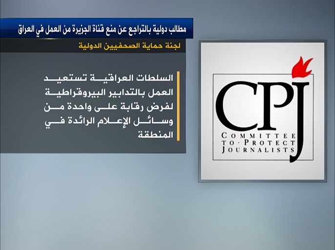 طالبت لجنة حماية الصحفيين الدولية في بيان صحفي السلطات العراقية بالتراجع عن قراراها سحب ترخيص عمل قناة الجزيرة في العراق.