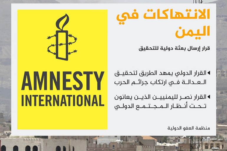 رحبت منظمة العفو الدولية بالقرار الذي تبناه مجلس حقوق الإنسان التابع للأمم المتحدة والذي ينص على إرسال بعثة خبرا دوليين إلى اليمن لتقييم الانتهاكات الحقوقية وتحديد المسؤولين عنها